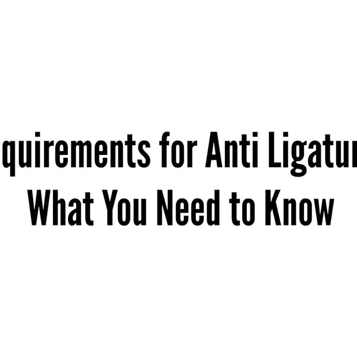 Requirements For Anti Ligature